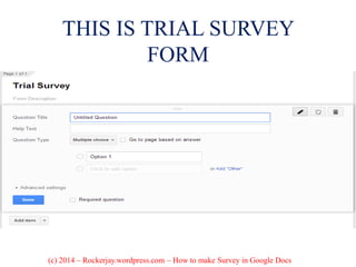 THIS IS TRIAL SURVEY
FORM
(c) 2014 – Rockerjay.wordpress.com – How to make Survey in Google Docs
 