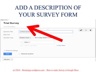 ADD A DESCRIPTION OF
YOUR SURVEY FORM
(c) 2014 – Rockerjay.wordpress.com – How to make Survey in Google Docs
 