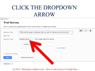 CLICK THE DROPDOWN
ARROW
(c) 2014 – Rockerjay.wordpress.com – How to make Survey in Google Docs
 