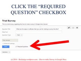 CLICK THE “REQUIRED
QUESTION” CHECKBOX
(c) 2014 – Rockerjay.wordpress.com – How to make Survey in Google Docs
 