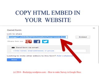 COPY HTML EMBED IN
YOUR WEBSITE
(c) 2014 – Rockerjay.wordpress.com – How to make Survey in Google Docs
 