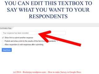 YOU CAN EDIT THIS TEXTBOX TO
SAY WHAT YOU WANT TO YOUR
RESPONDENTS
(c) 2014 – Rockerjay.wordpress.com – How to make Survey in Google Docs
 