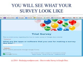 YOU WILL SEE WHAT YOUR
SURVEY LOOK LIKE
(c) 2014 – Rockerjay.wordpress.com – How to make Survey in Google Docs
 