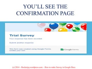 YOU’LL SEE THE
CONFIRMATION PAGE
(c) 2014 – Rockerjay.wordpress.com – How to make Survey in Google Docs
 