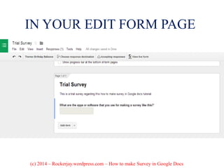 IN YOUR EDIT FORM PAGE
(c) 2014 – Rockerjay.wordpress.com – How to make Survey in Google Docs
 