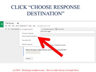 CLICK “CHOOSE RESPONSE
DESTINATION”
(c) 2014 – Rockerjay.wordpress.com – How to make Survey in Google Docs
 