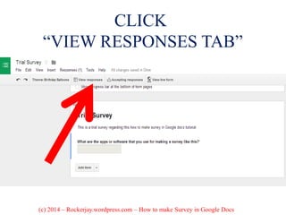 CLICK
“VIEW RESPONSES TAB”
(c) 2014 – Rockerjay.wordpress.com – How to make Survey in Google Docs
 