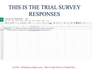 THIS IS THE TRIAL SURVEY
RESPONSES
(c) 2014 – Rockerjay.wordpress.com – How to make Survey in Google Docs
 