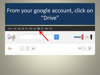 From your google account, click on
“Drive”
 