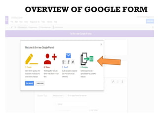 OVERVIEW OF GOOGLE FORM
 