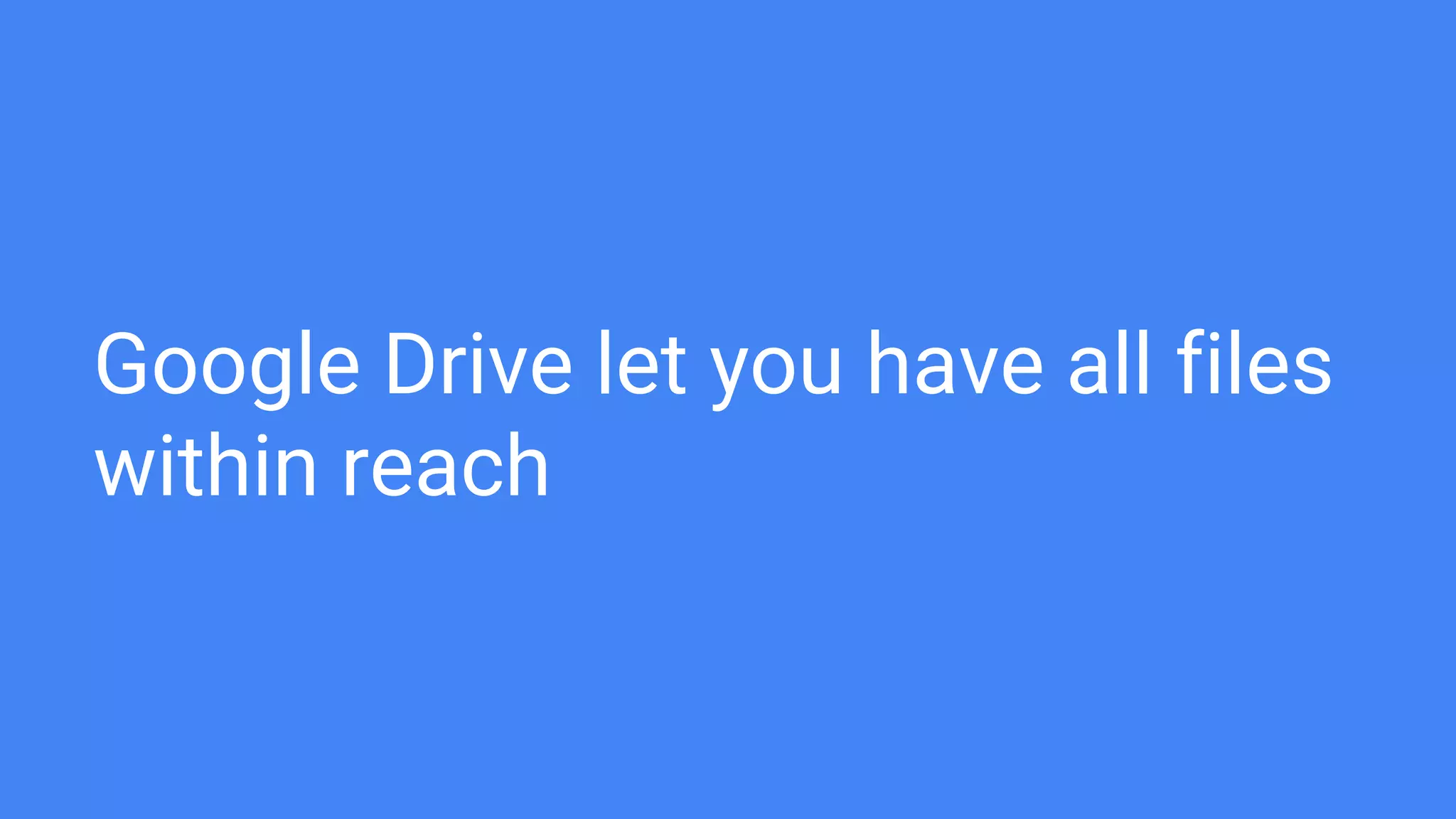 Google Drive let you have all files
within reach
 
