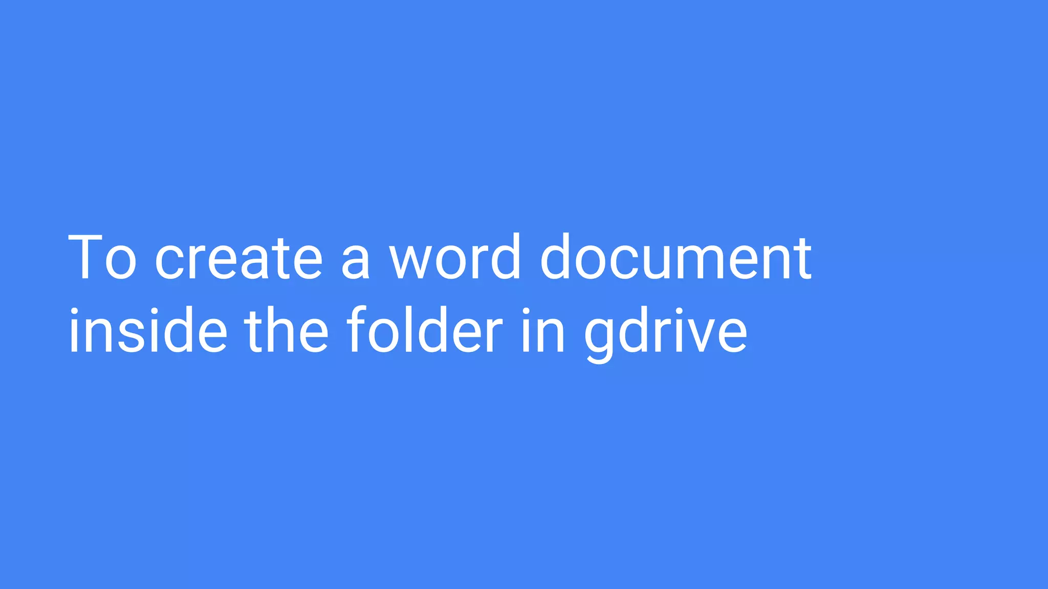 To create a word document
inside the folder in gdrive
 