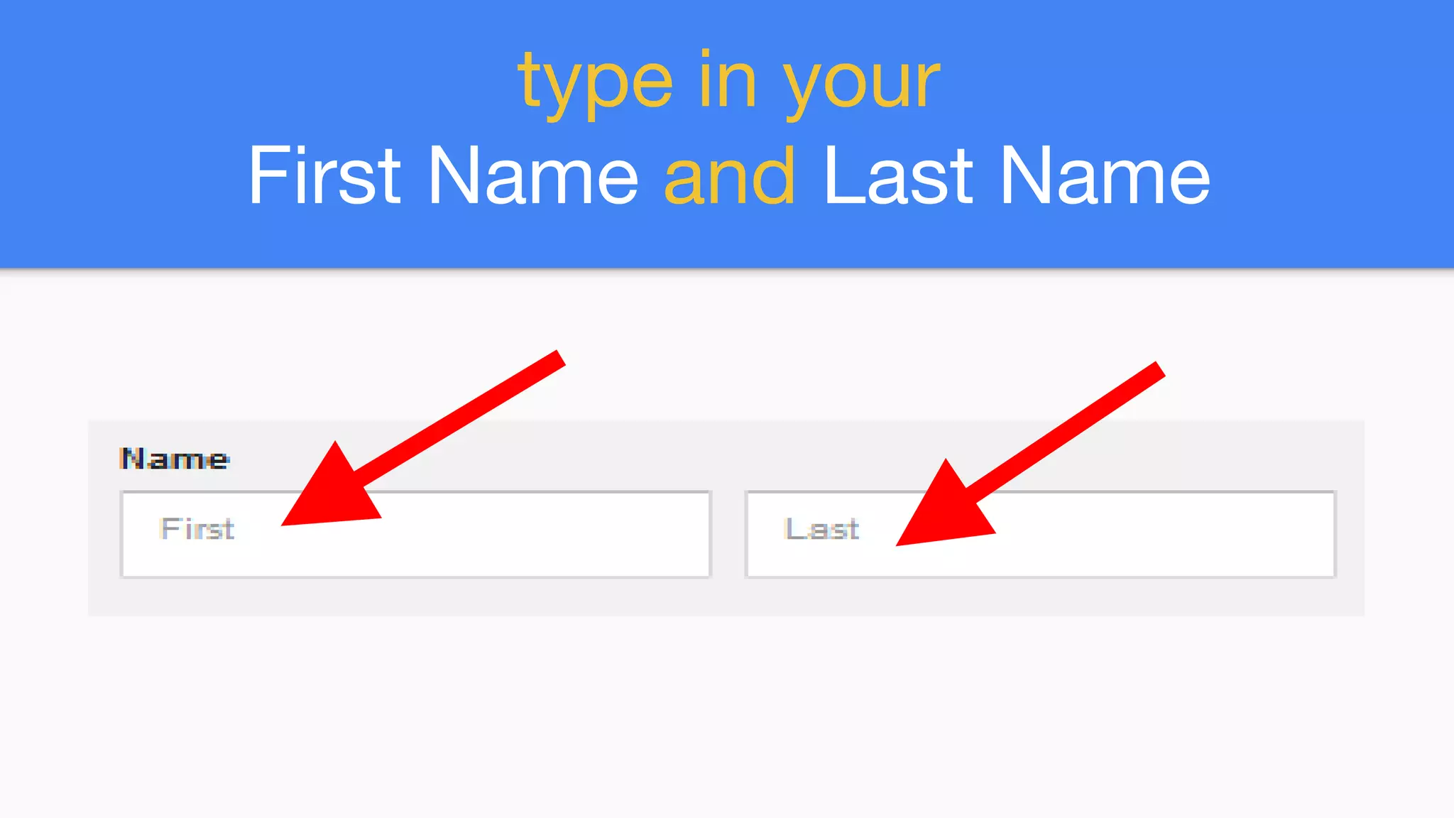 type in your
First Name and Last Name
 