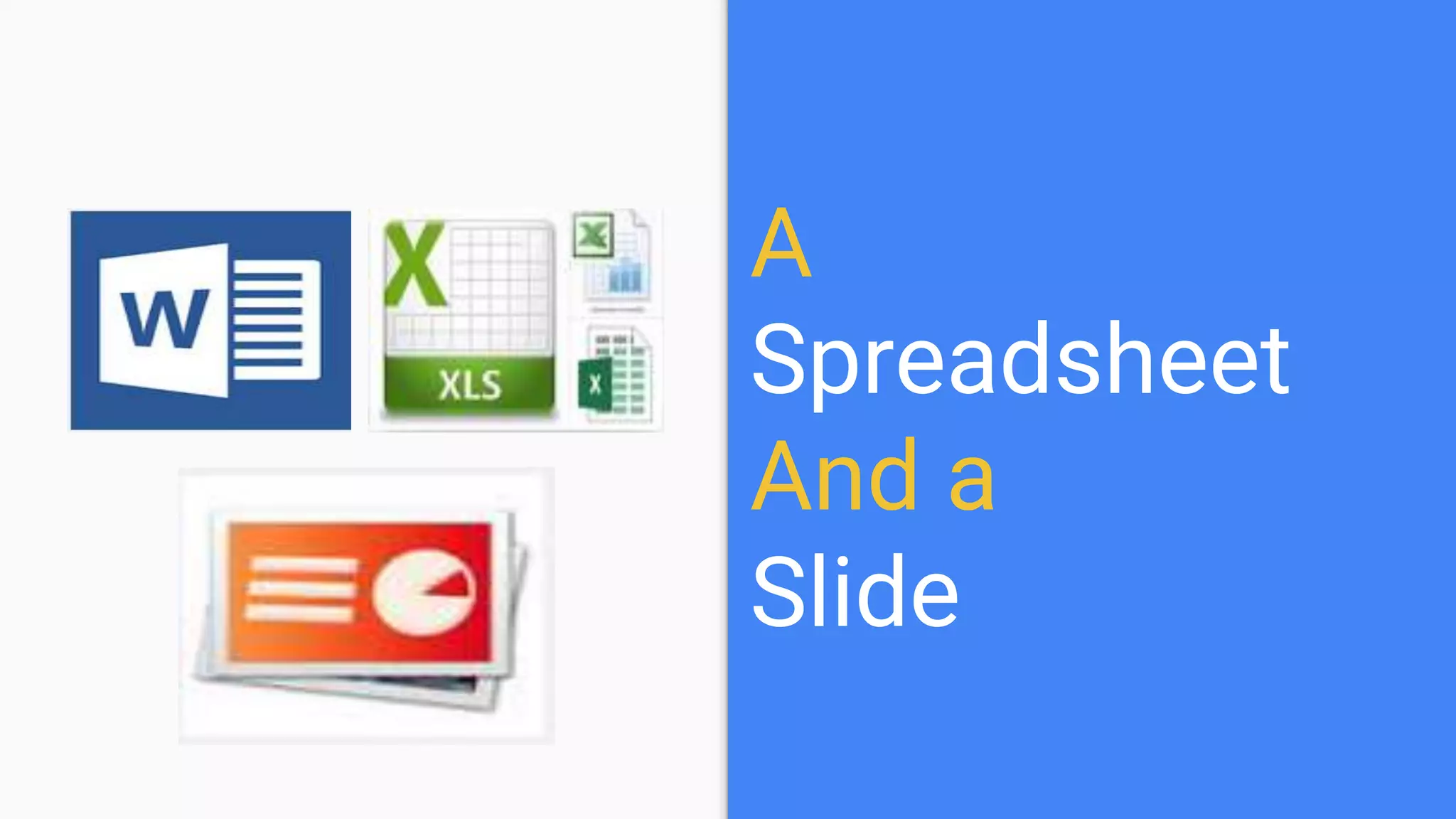 A
Spreadsheet
And a
Slide
 