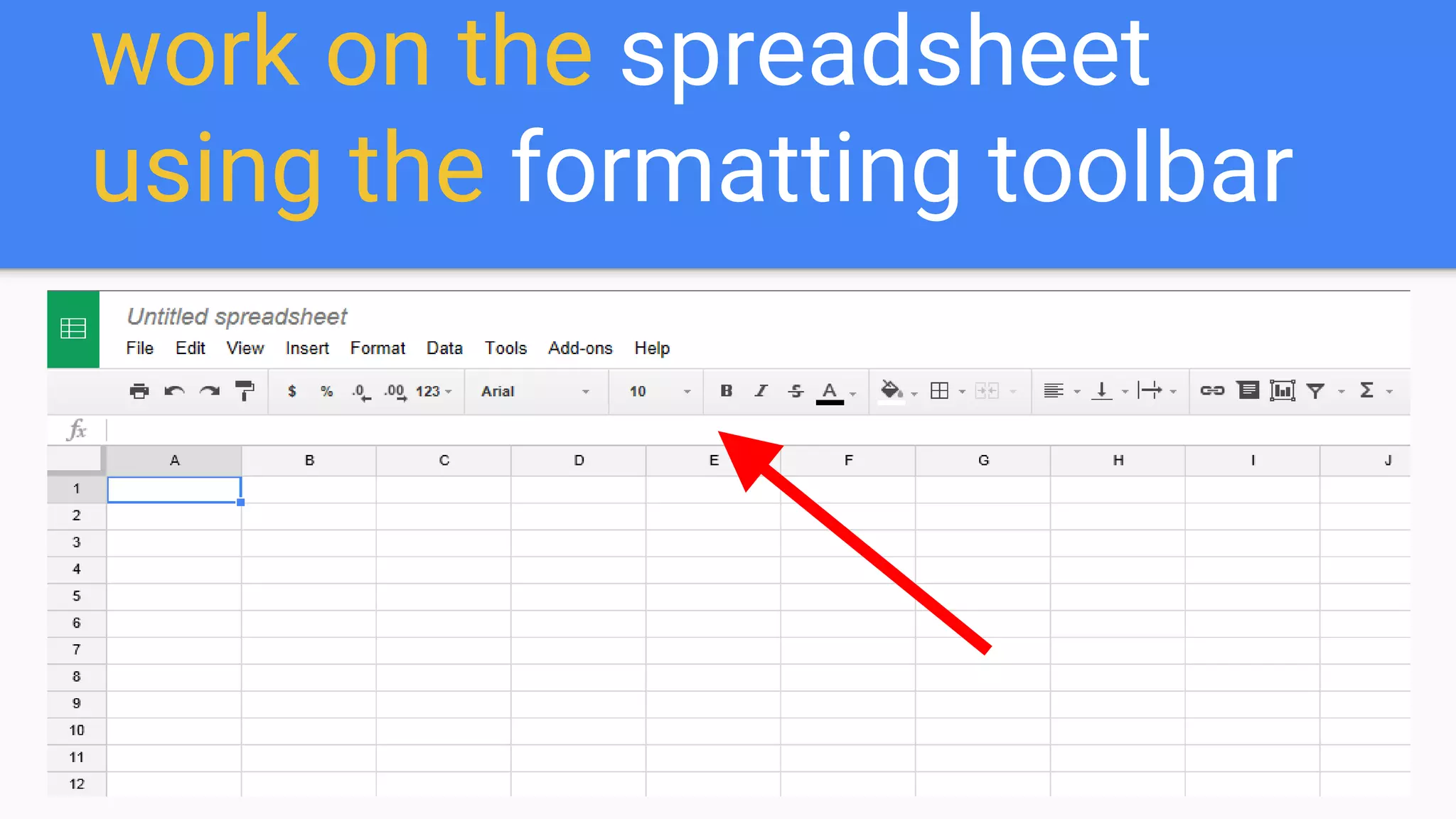 work on the spreadsheet
using the formatting toolbar
 