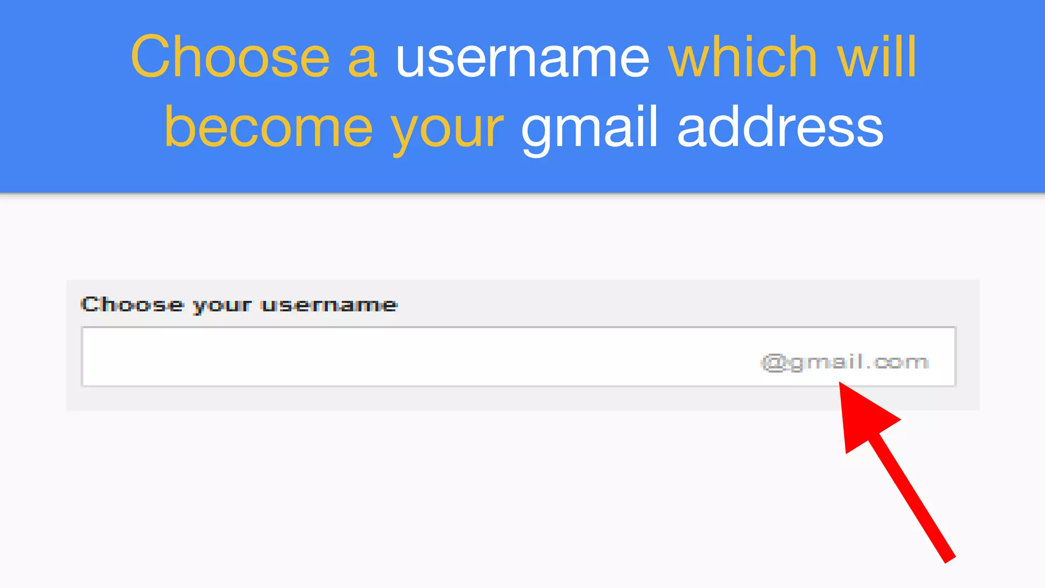 Choose a username which will
become your gmail address
 