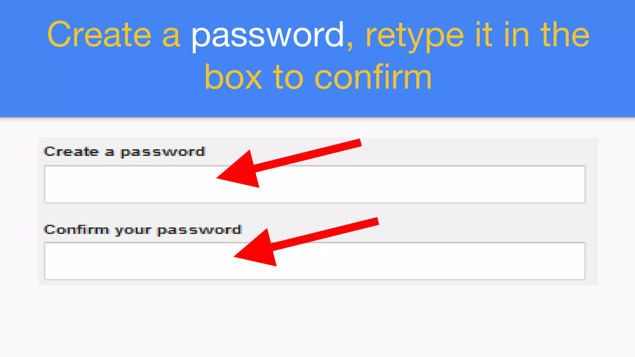 Create a password, retype it in the
box to confirm
 