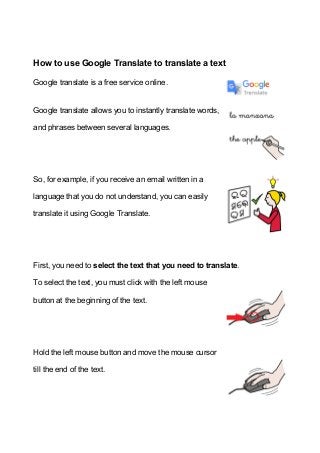 How to use Google Translate to translate a text
Google translate is a free service online.
Google translate allows you to ...