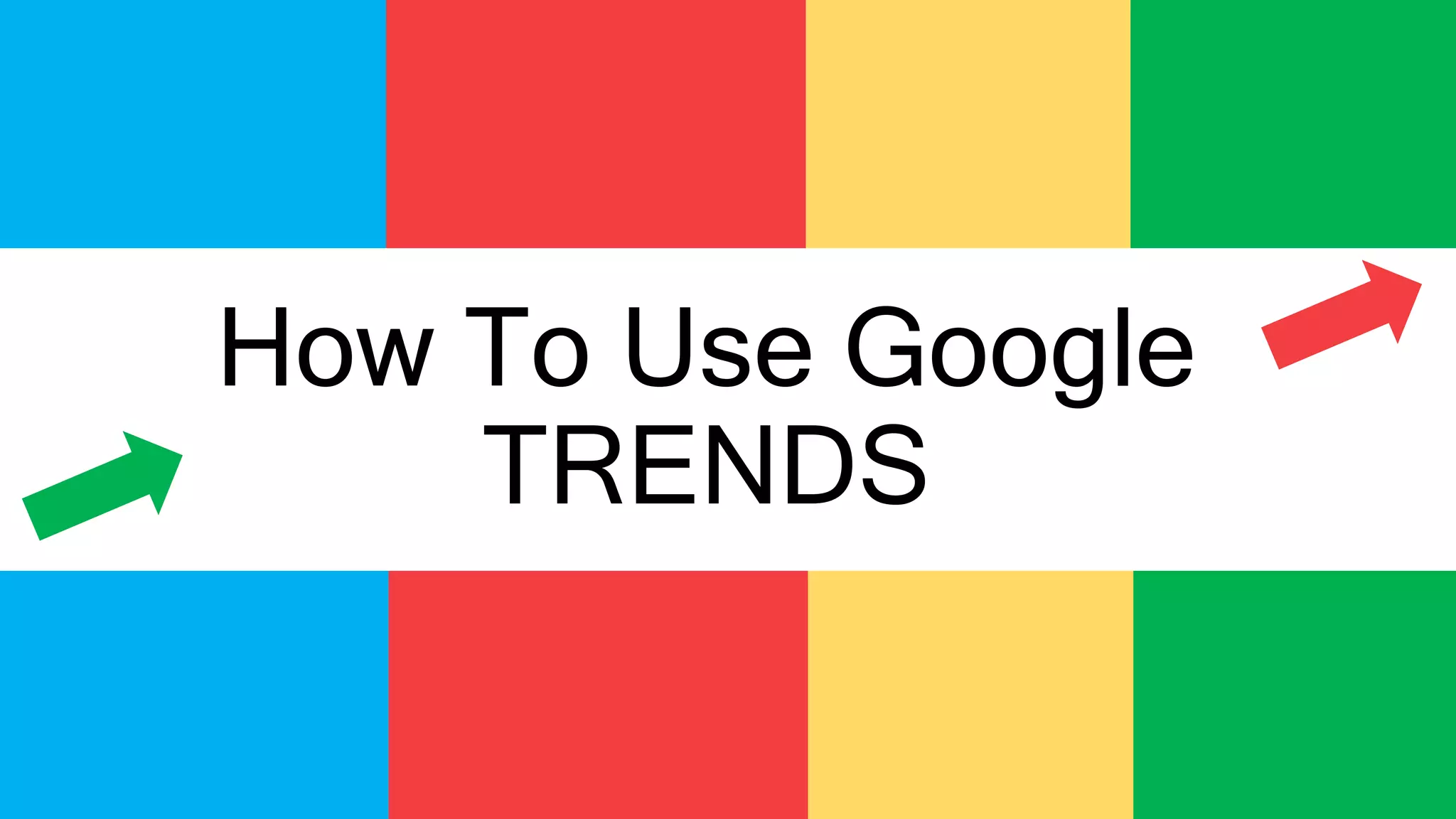 How To Use Google
TRENDS
 