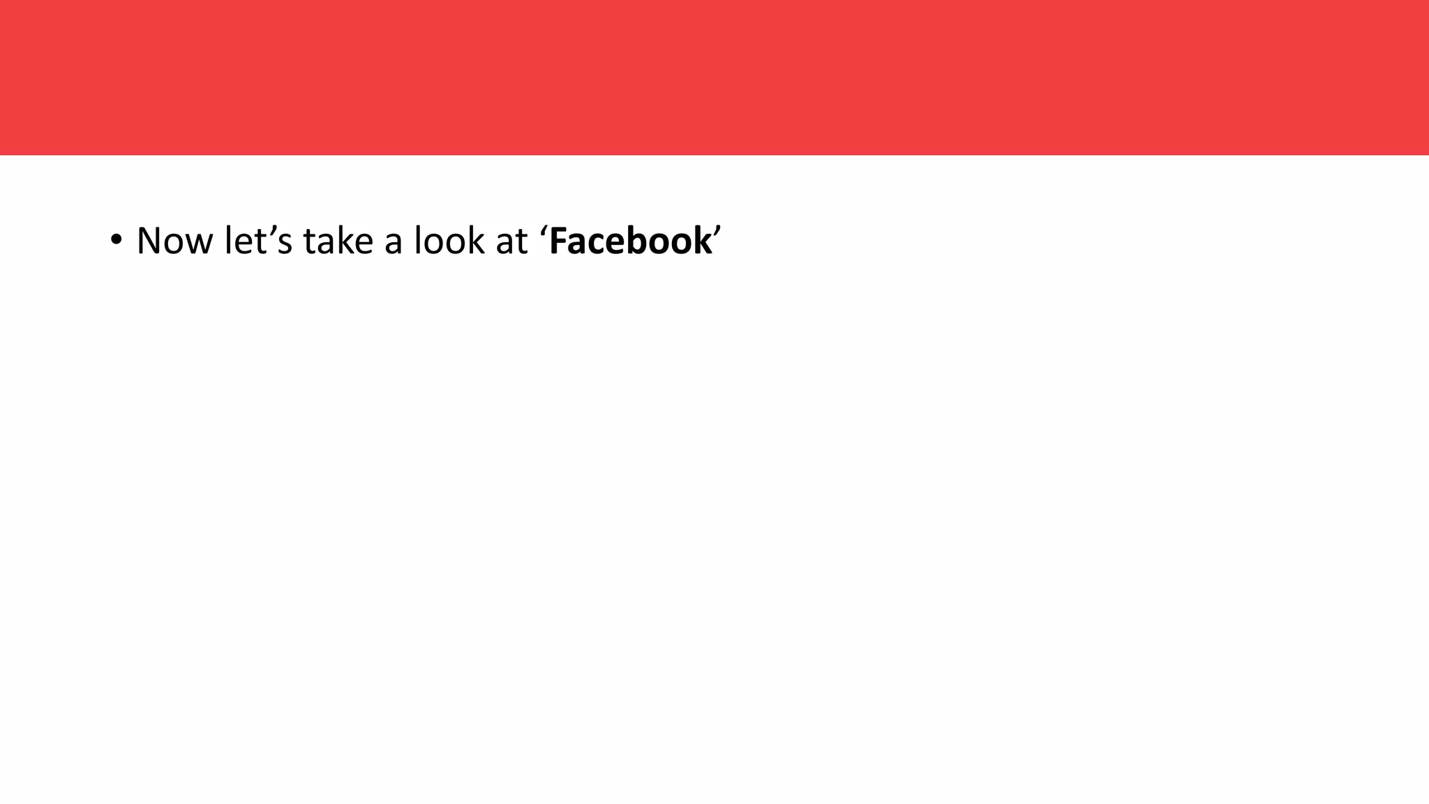 • Now let’s take a look at ‘Facebook’
 