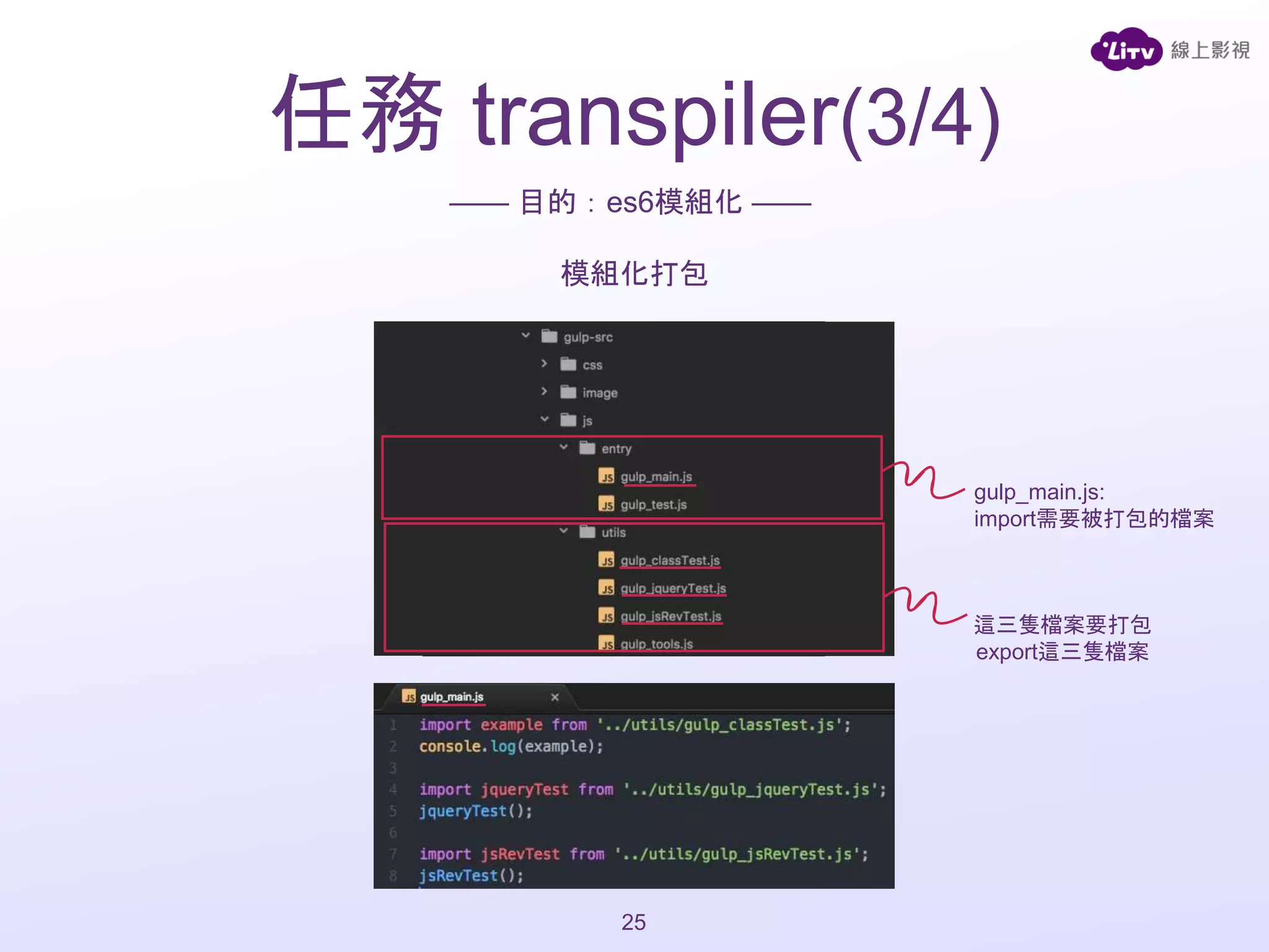 模組化打包
這三隻檔案要打包
export這三隻檔案
—— 目的：es6模組化 ——
任務 transpiler(3/4)
gulp_main.js:
import需要被打包的檔案
25
 