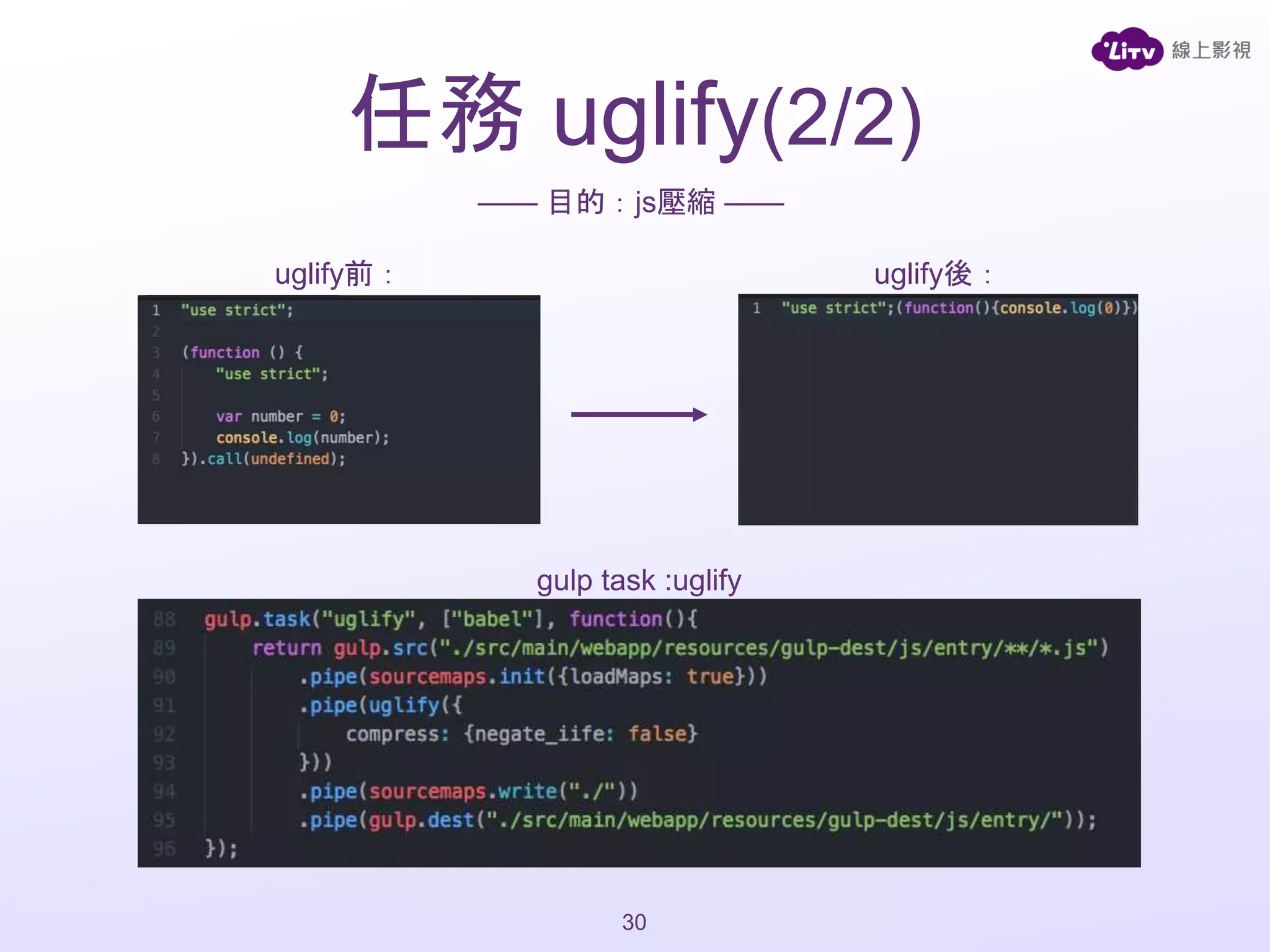 gulp task :uglify
uglify前： uglify後：
—— 目的：js壓縮 ——
任務 uglify(2/2)
30
 