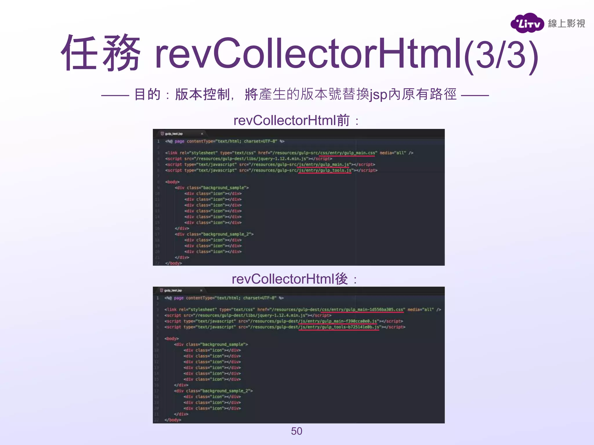 revCollectorHtml前：
—— 目的：版本控制，將產生的版本號替換jsp內原有路徑 ——
revCollectorHtml後：
50
任務 revCollectorHtml(3/3)
 