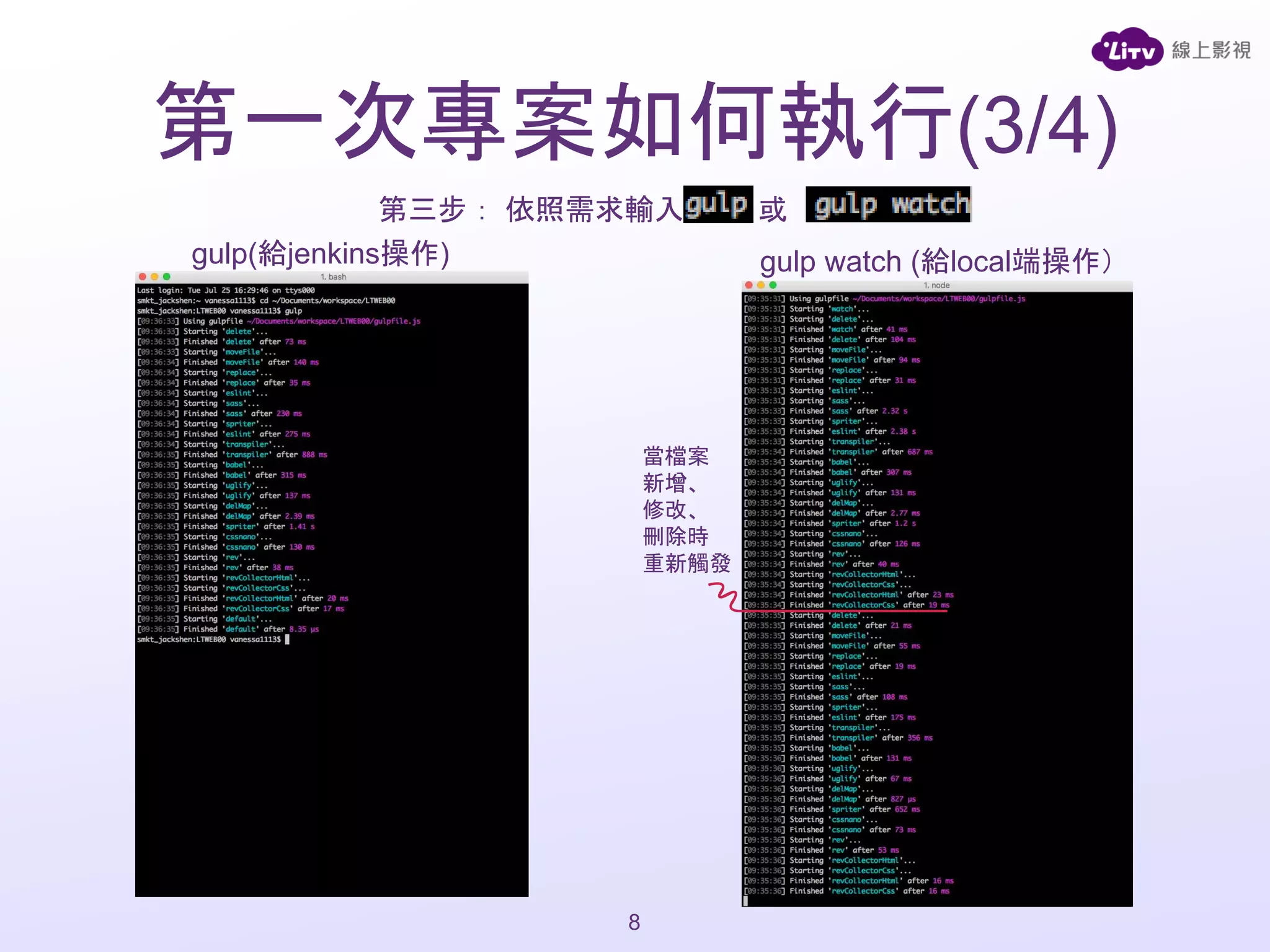 8
gulp(給jenkins操作) gulp watch (給local端操作）
當檔案
新增、
修改、
刪除時
重新觸發
第三步： 依照需求輸入 或
第一次專案如何執行(3/4)
 