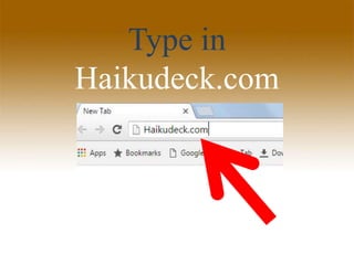 Type in
Haikudeck.com
 