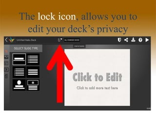 The lock icon, allows you to
edit your deck’s privacy
 