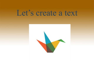 Let’s create a text
 