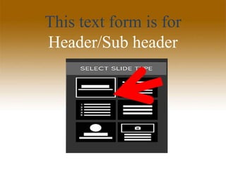 This text form is for
Header/Sub header
 