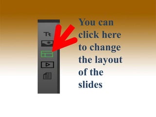 You can
click here
to change
the layout
of the
slides
 