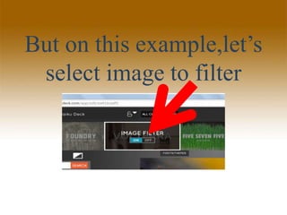 But on this example,let’s
select image to filter
 
