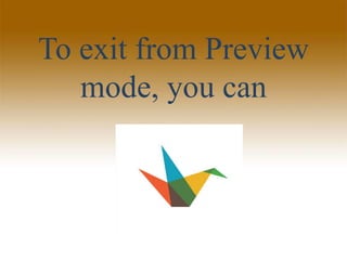 To exit from Preview
mode, you can
 