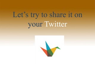 Let’s try to share it on
your Twitter
 