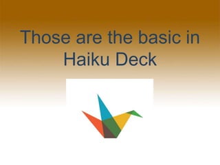 Those are the basic in
Haiku Deck
 