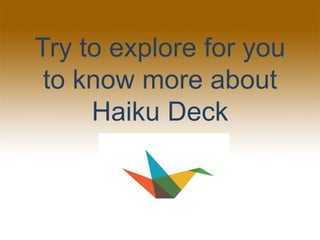 Try to explore for you
to know more about
Haiku Deck
 