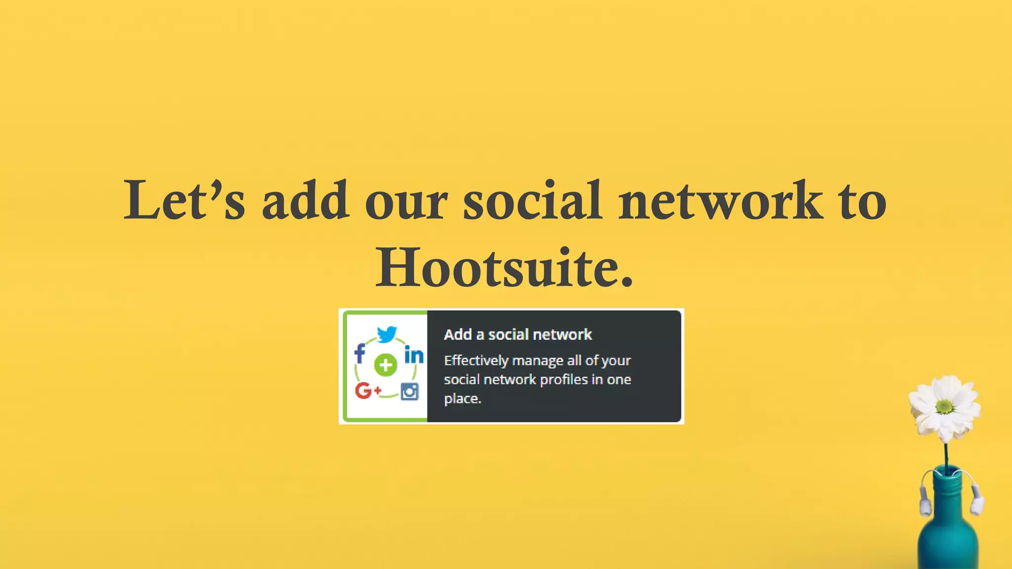 Let’s add our social network to
Hootsuite.
 