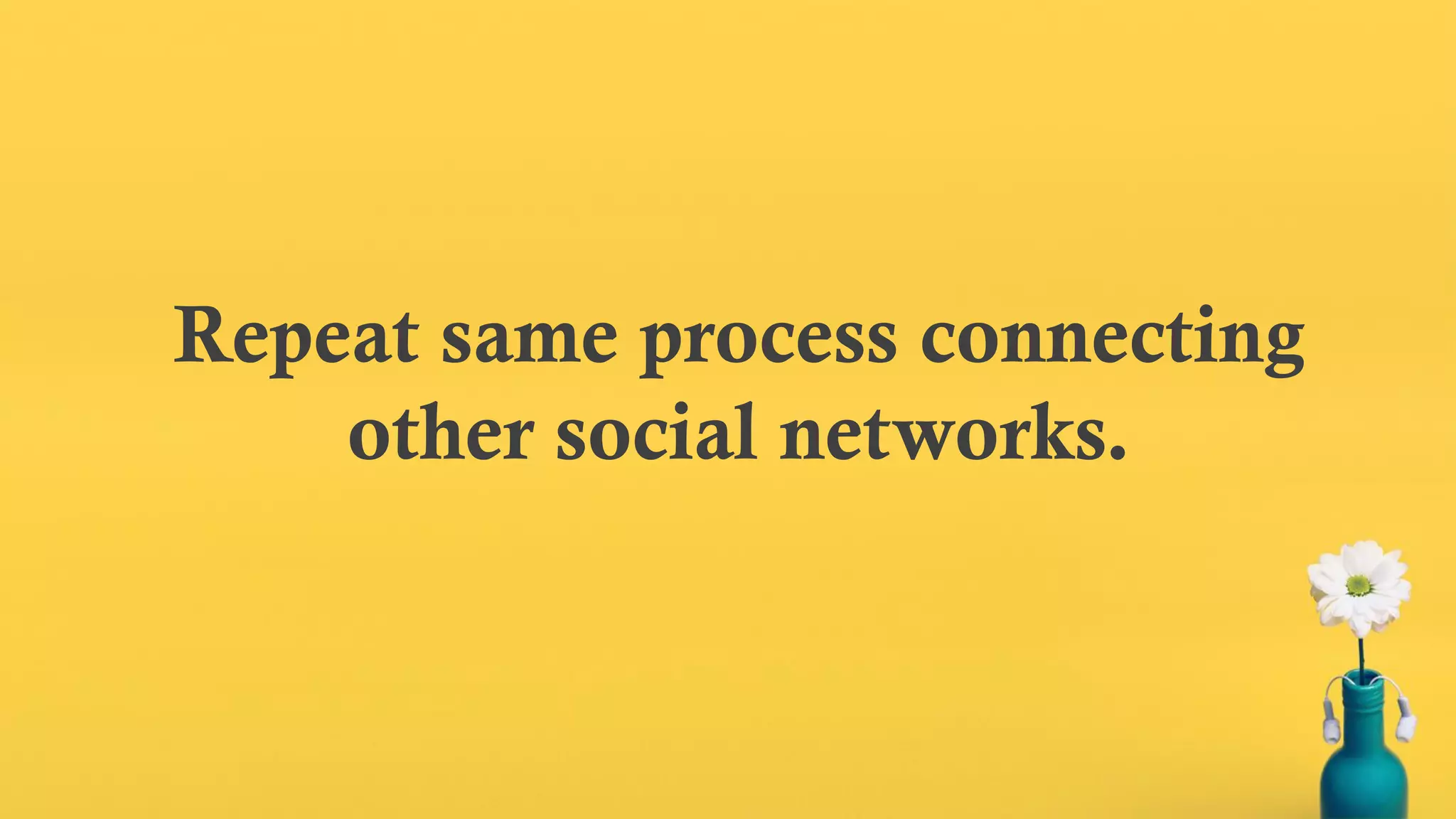 Repeat same process connecting
other social networks.
 