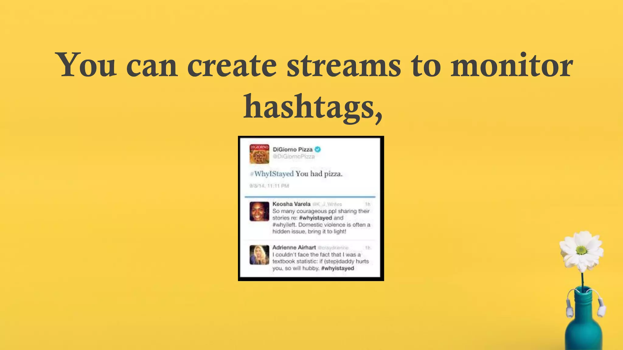 You can create streams to monitor
hashtags,
 