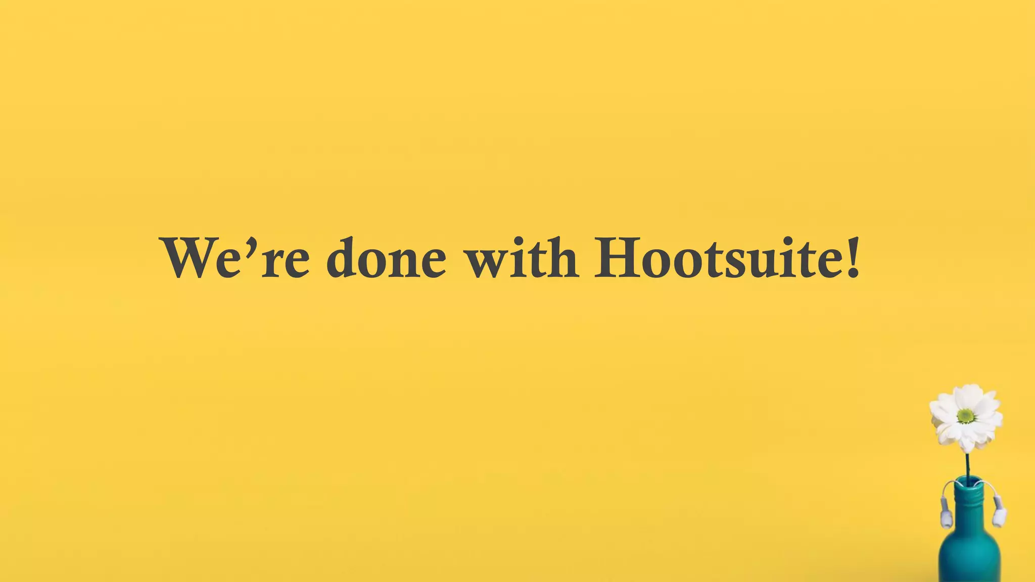 We’re done with Hootsuite!
 