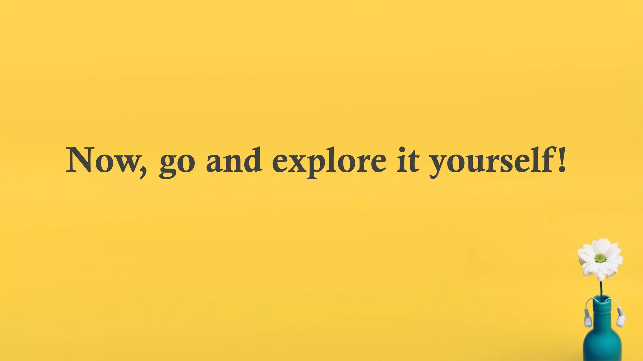 Now, go and explore it yourself!
 