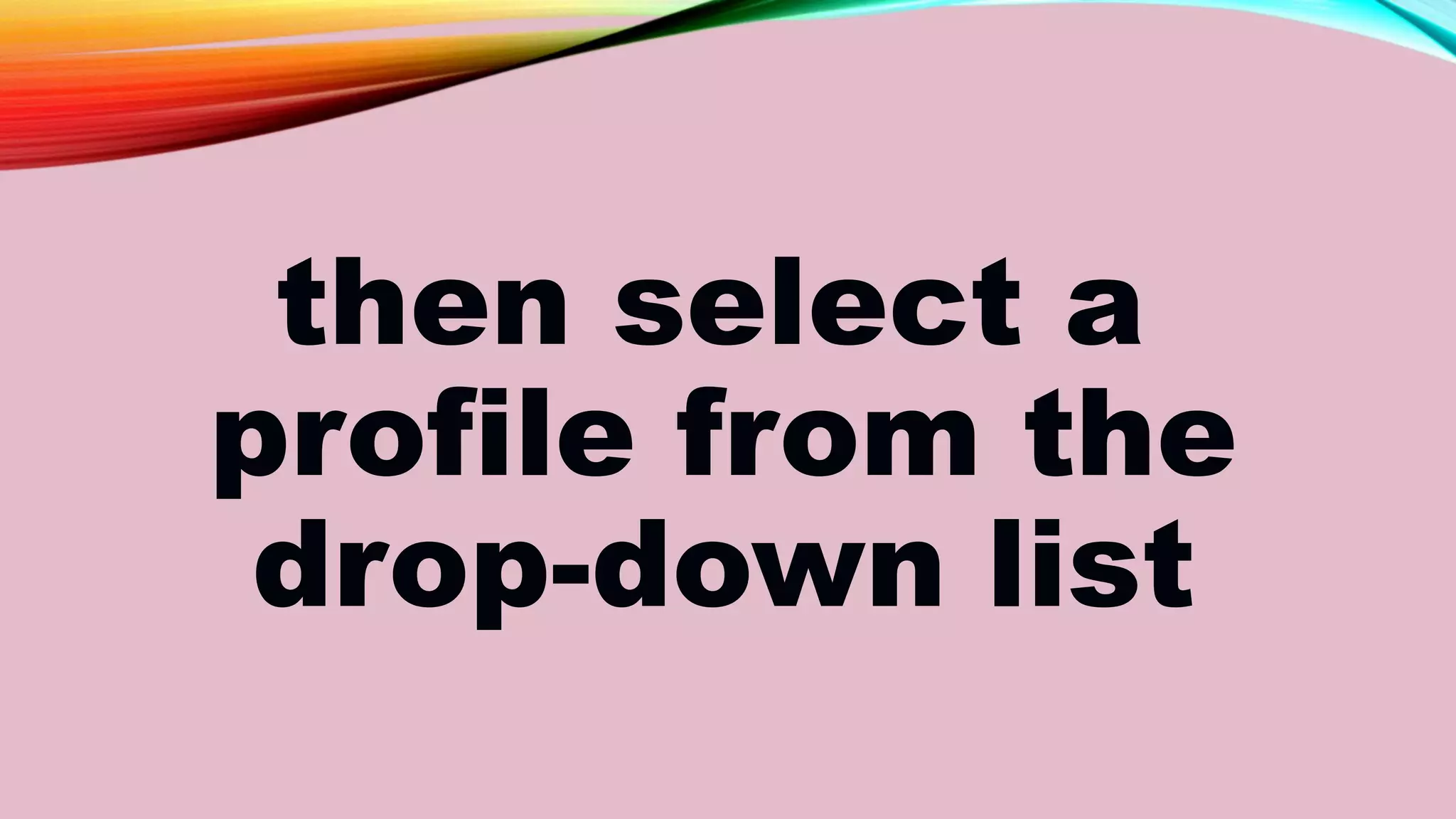 then select a
profile from the
drop-down list
 