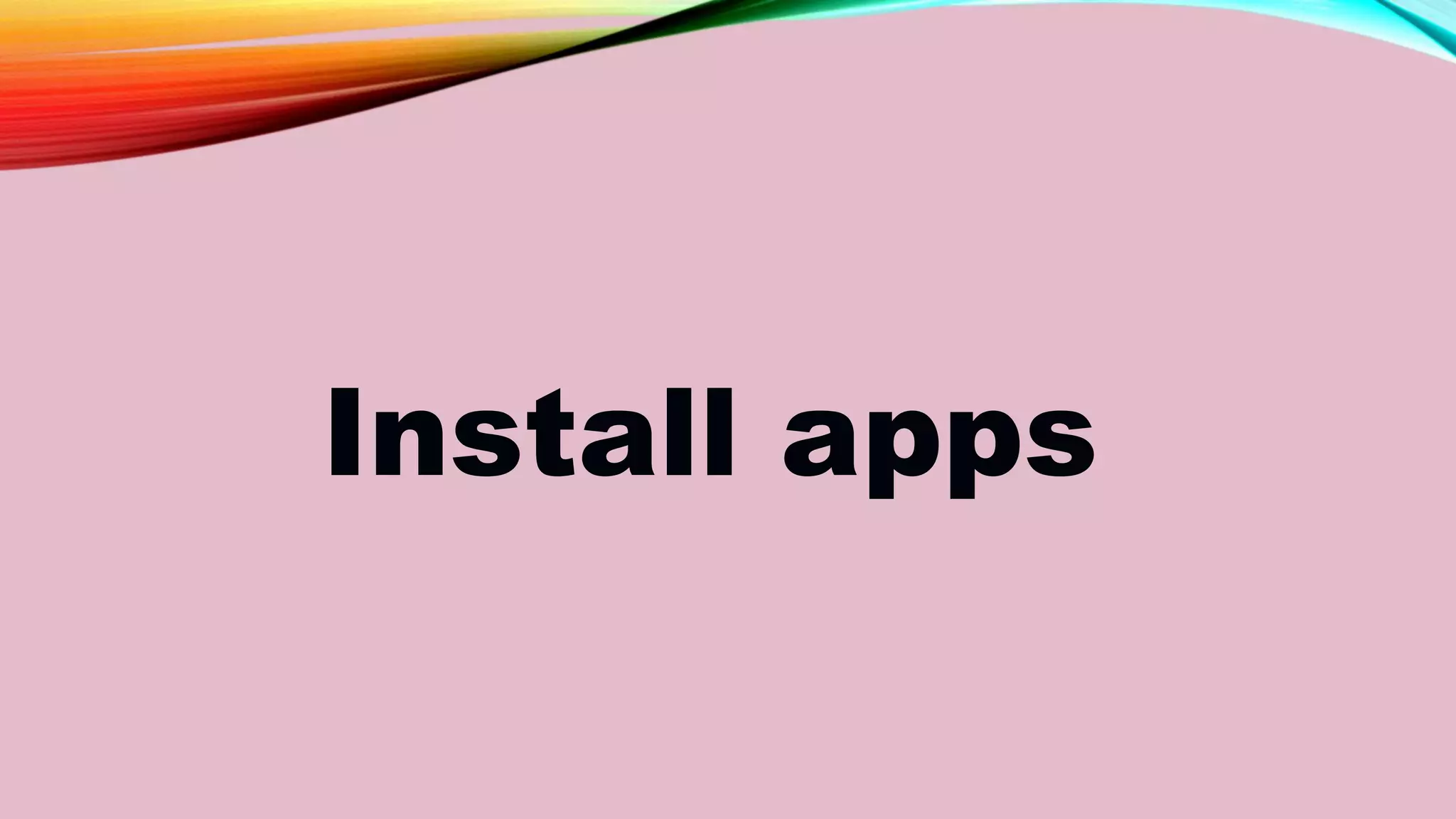 Install apps
 