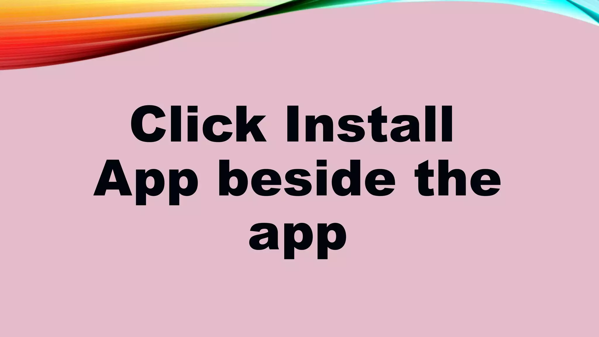 Click Install
App beside the
app
 