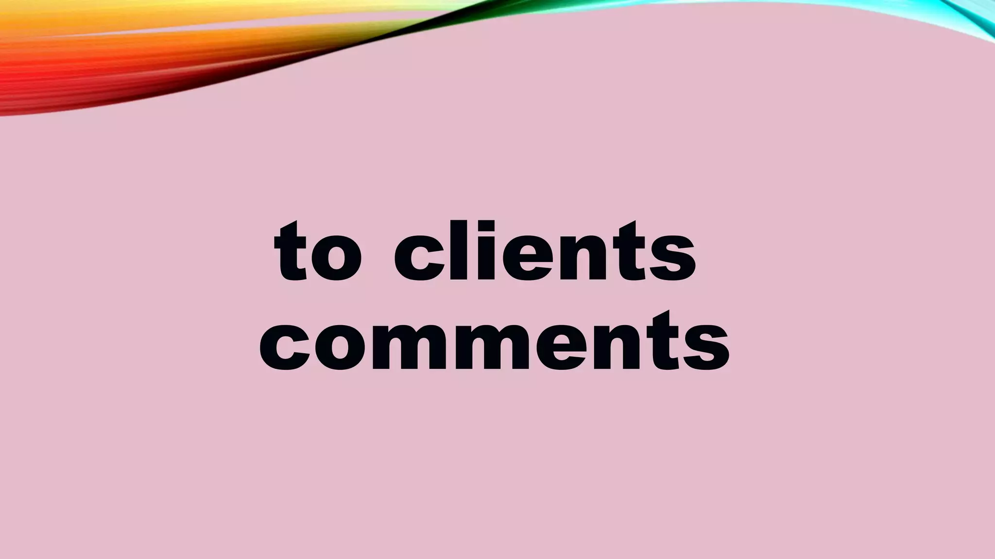 to clients
comments
 