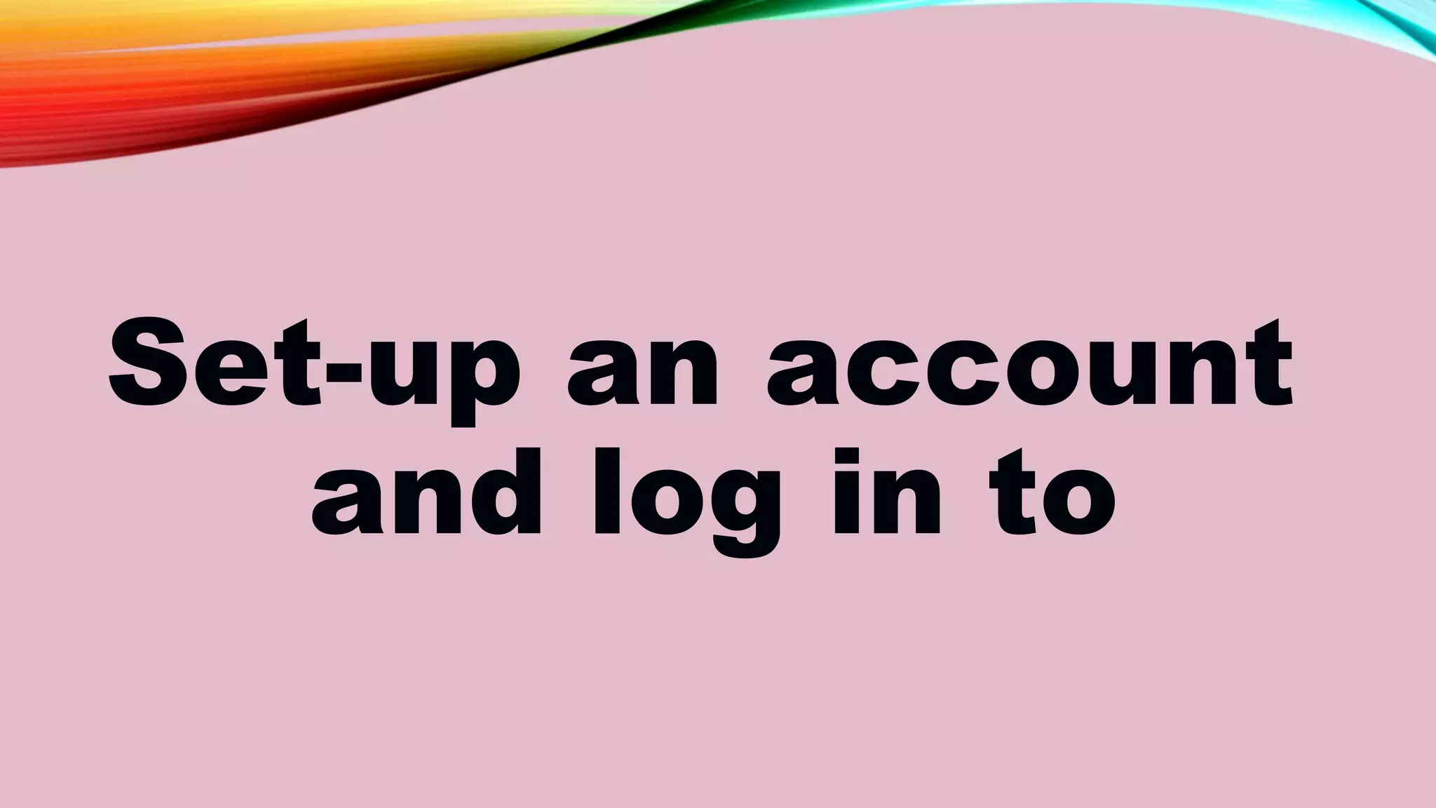 Set-up an account
and log in to
 