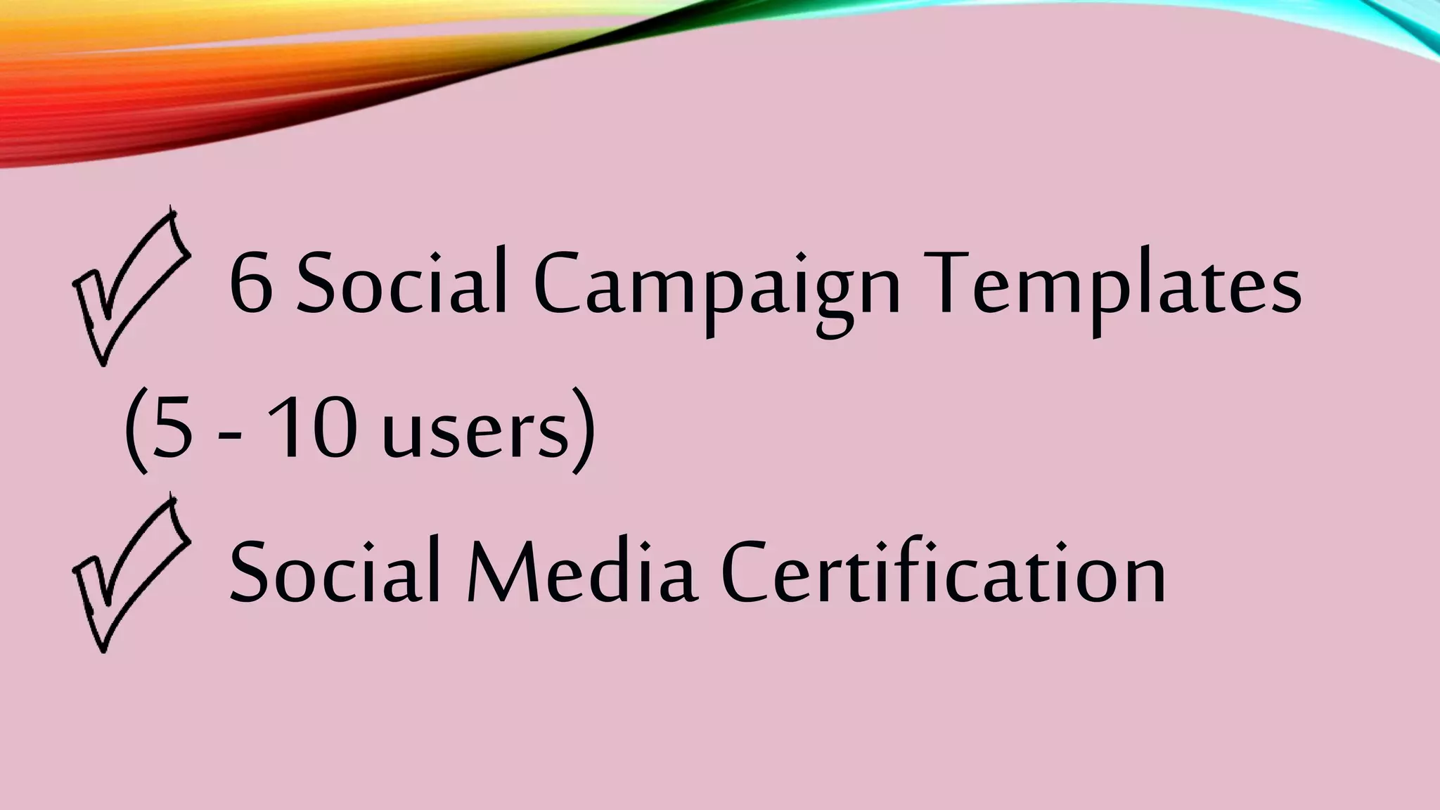 6 Social Campaign Templates
(5 - 10 users)
Social Media Certification
 