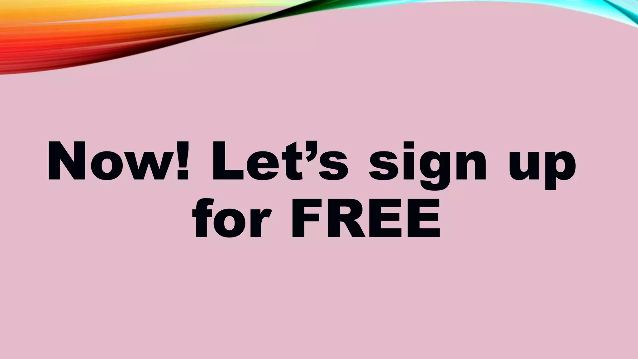 Now! Let’s sign up
for FREE
 